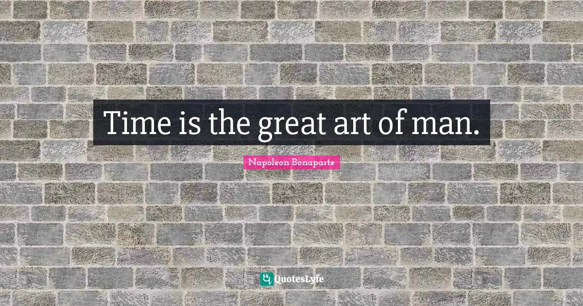 Time is the great art of man.