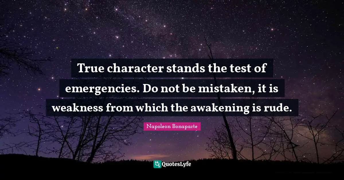 Rude Quotes: "True character stands the test of emergencies. Do not be mistaken, it is weakness from which the awakening is rude."