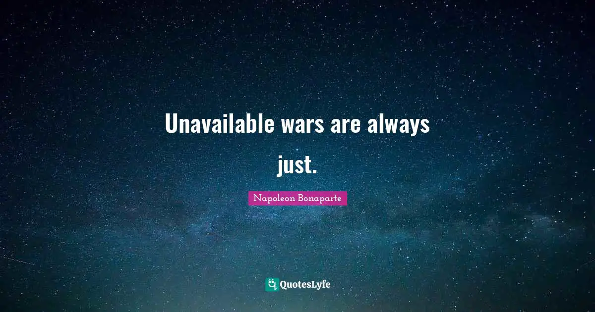Unavailable wars are always just.