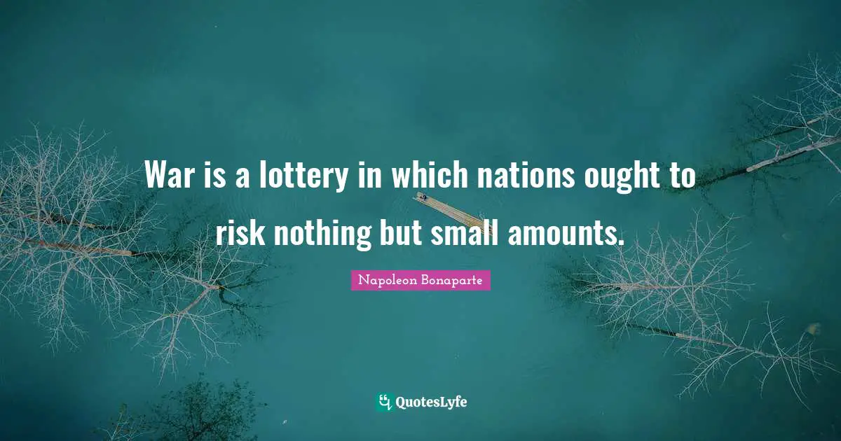 War is a lottery in which nations ought to risk nothing but small amounts.