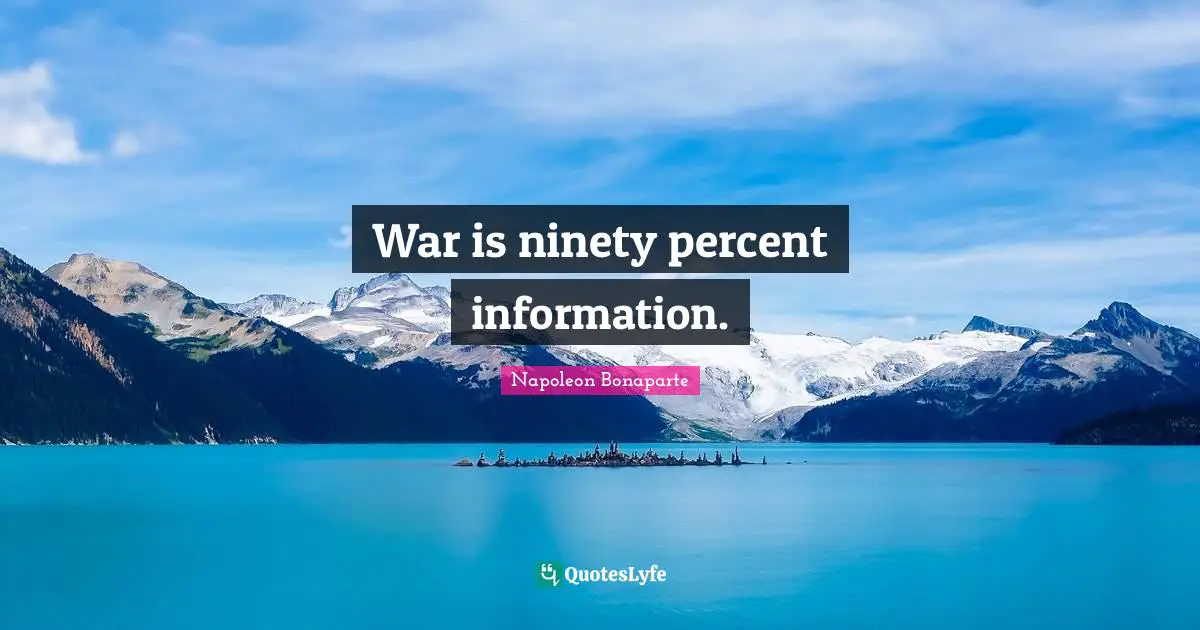 Napoleon Bonaparte Quotes: "War is ninety percent information."