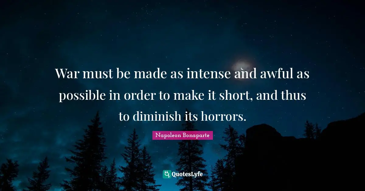 Diminish Quotes: "War must be made as intense and awful as possible in order to make it short, and thus to diminish its horrors."