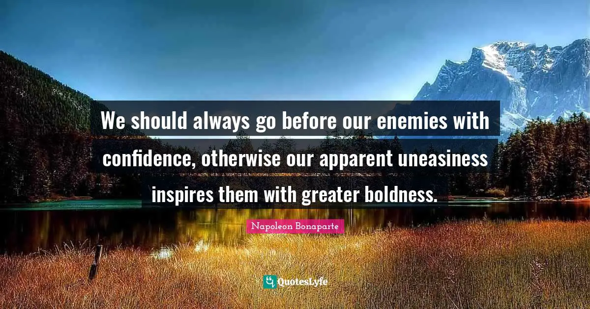 Boldness Quotes: "We should always go before our enemies with confidence, otherwise our apparent uneasiness inspires them with greater boldness."