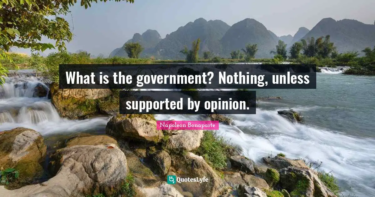 What is the government? Nothing, unless supported by opinion.