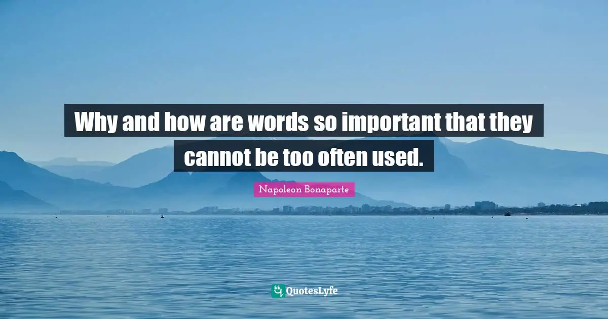 Why and how are words so important that they cannot be too often used.