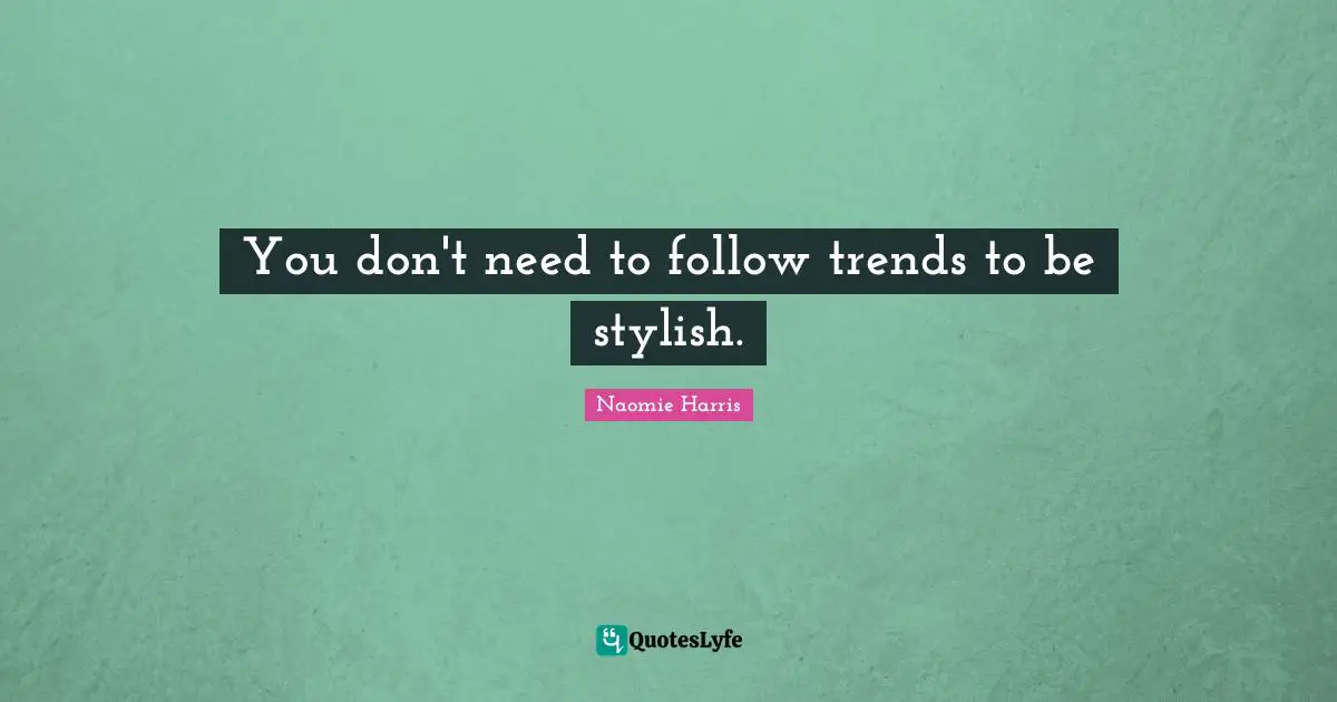 Trends Quotes: "You don't need to follow trends to be stylish."