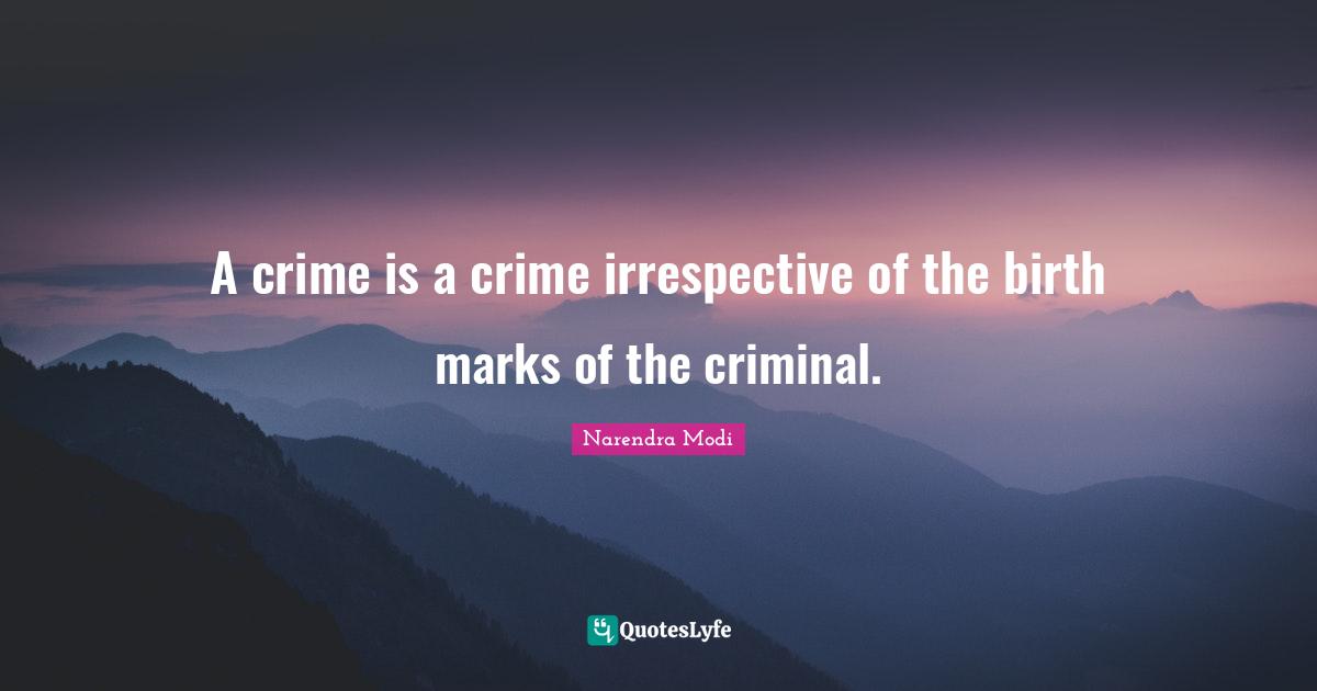 A crime is a crime irrespective of the birth marks of the criminal.