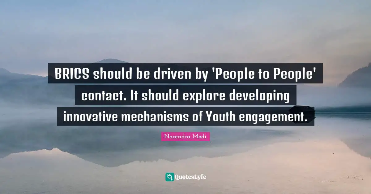 BRICS should be driven by 'People to People' contact. It should explore developing innovative mechanisms of Youth engagement.