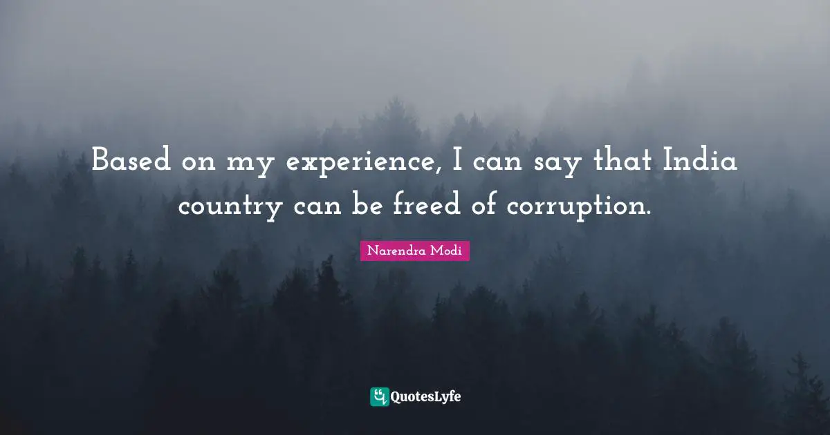 Based on my experience, I can say that India country can be freed of corruption.