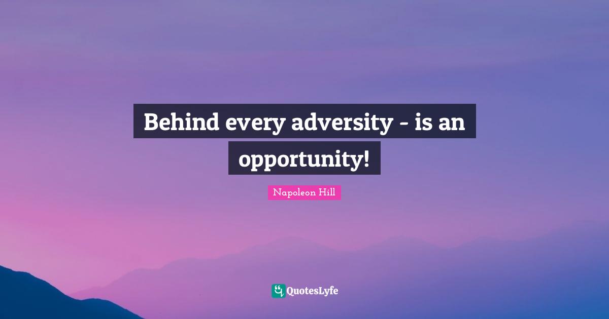 Behind every adversity - is an opportunity!
