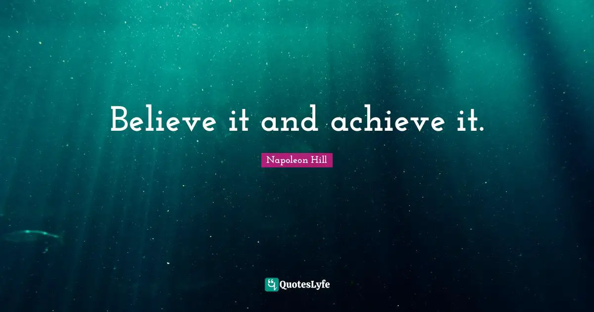 Believe it and achieve it.