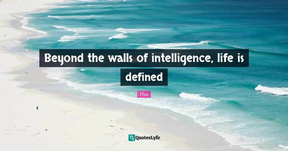 Nas Quotes: Beyond the walls of intelligence, life is defined