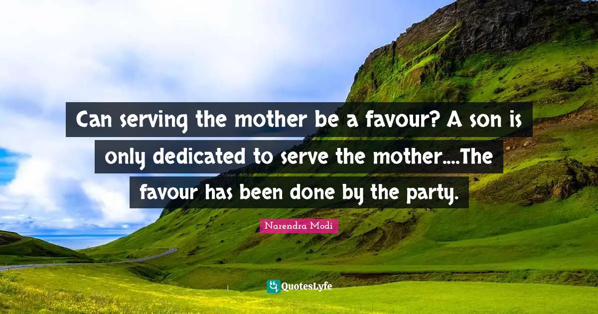 Can serving the mother be a favour? A son is only dedicated to serve the mother....The favour has been done by the party.