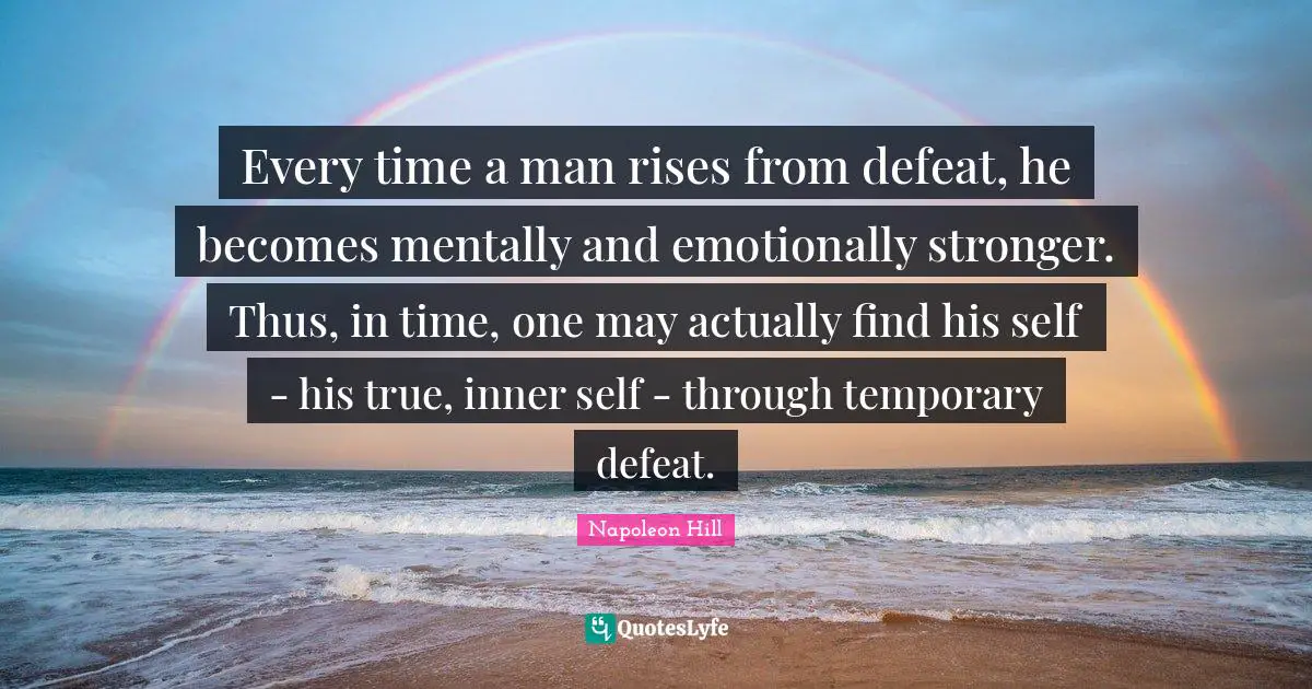 Temporary Defeat Quotes: "Every time a man rises from defeat, he becomes mentally and emotionally stronger. Thus, in time, one may actually find his self - his true, inner self - through temporary defeat."