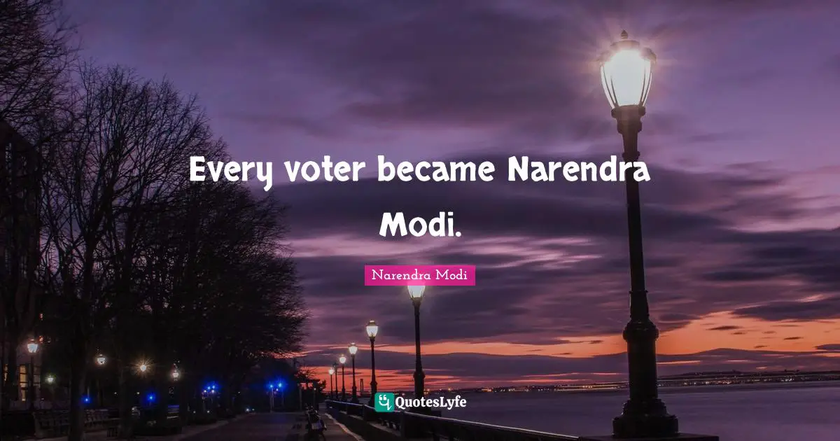 Every voter became Narendra Modi.