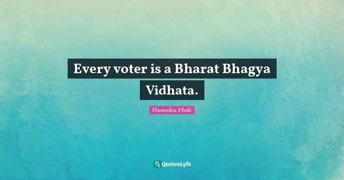 Every voter is a Bharat Bhagya Vidhata.