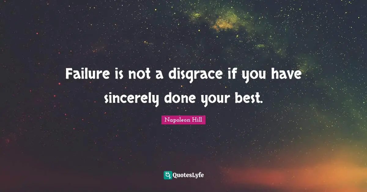 Failure is not a disgrace if you have sincerely done your best.