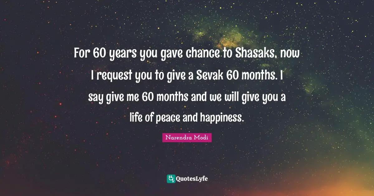 For 60 years you gave chance to Shasaks, now I request you to give a Sevak 60 months. I say give me 60 months and we will give you a life of peace and happiness.