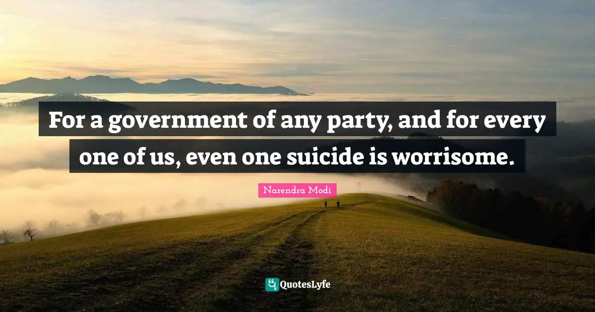 For a government of any party, and for every one of us, even one suicide is worrisome.