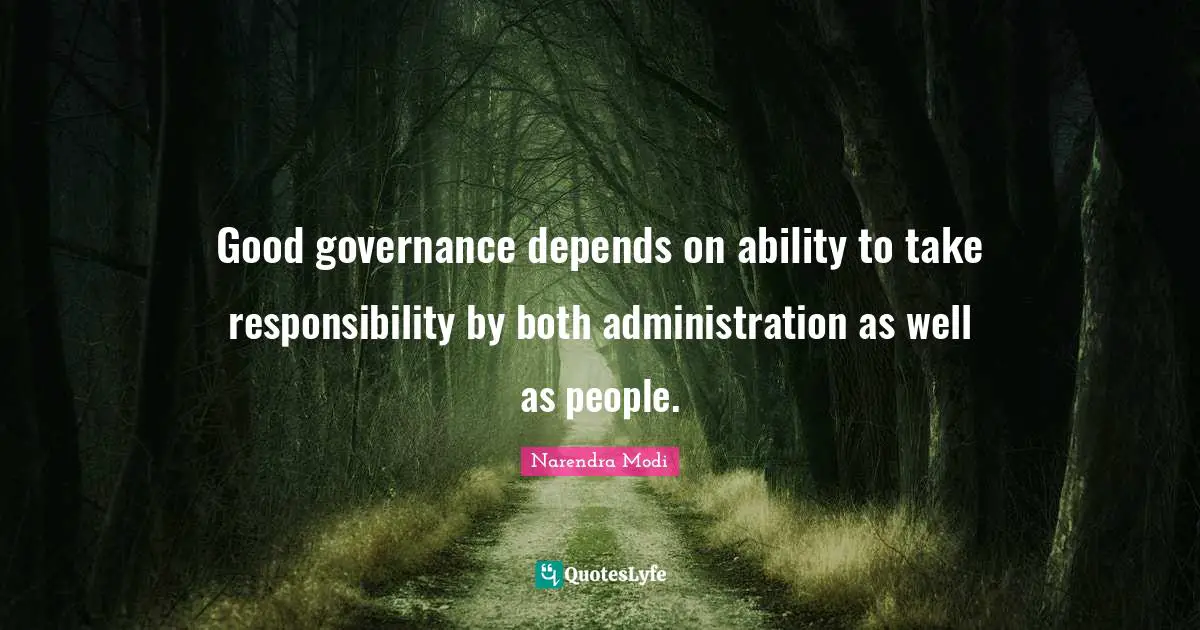 Administration Quotes: "Good governance depends on ability to take responsibility by both administration as well as people."