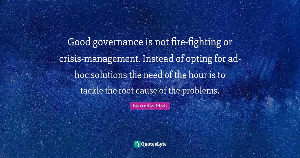 Good governance is not fire-fighting or crisis-management. Instead of opting for ad-hoc solutions the need of the hour is to tackle the root cause of the problems.