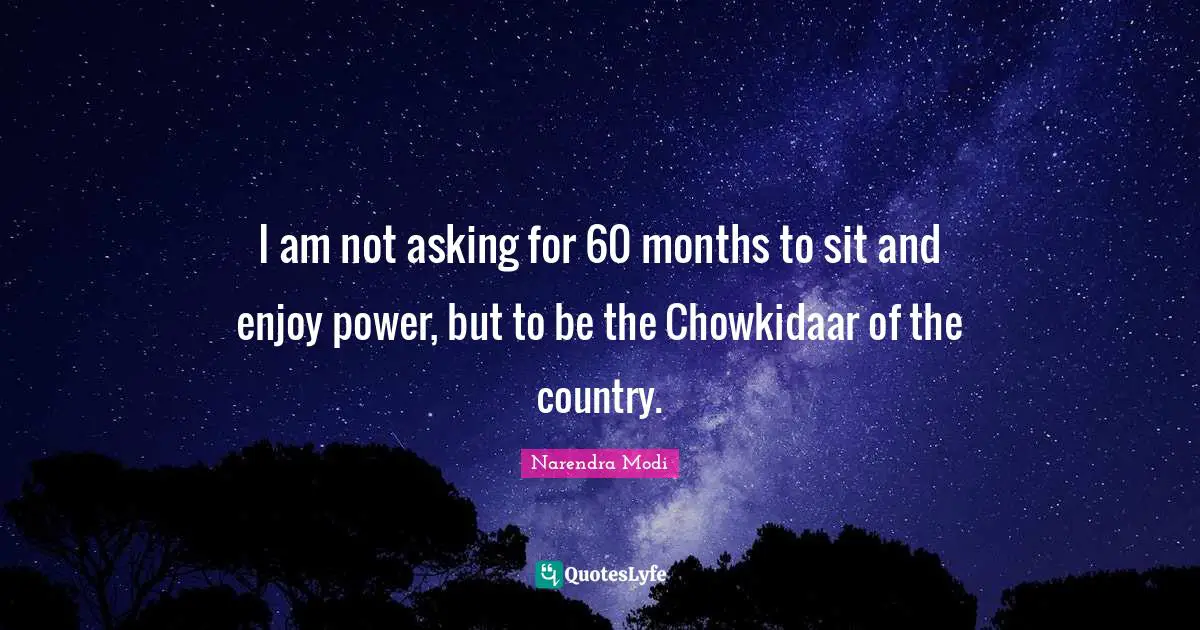 I am not asking for 60 months to sit and enjoy power, but to be the Chowkidaar of the country.