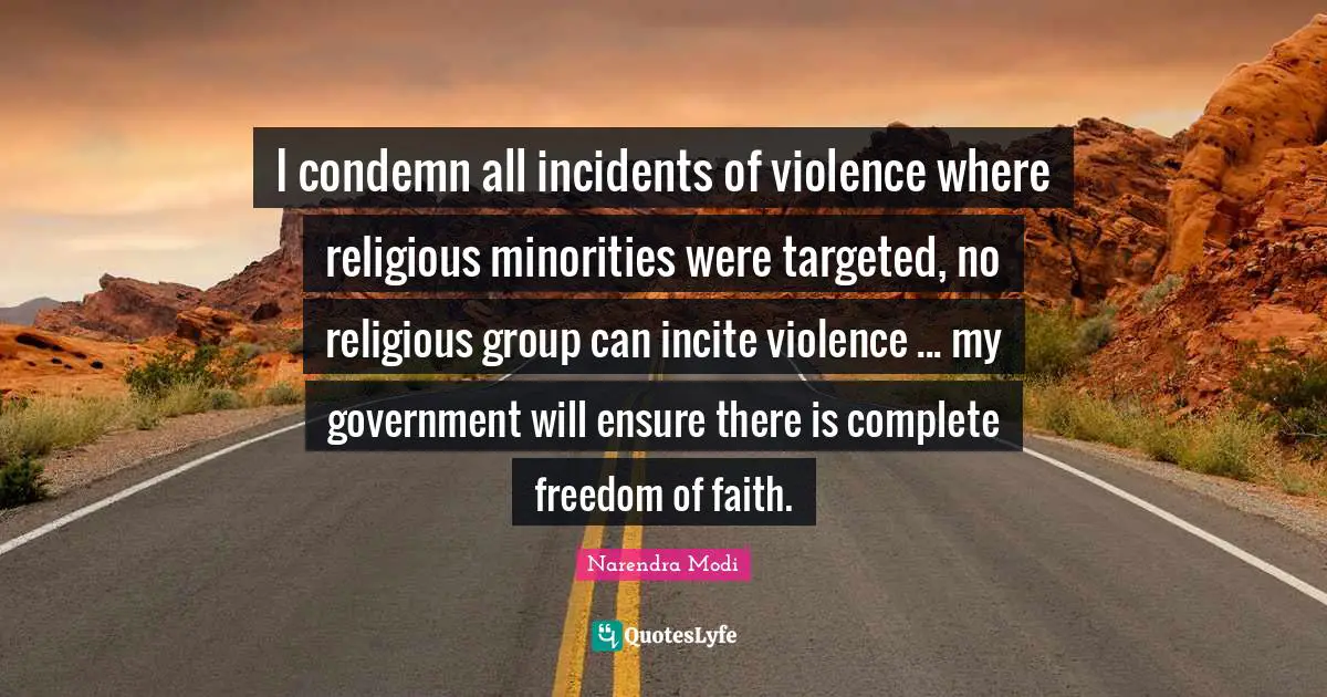 I condemn all incidents of violence where religious minorities were targeted, no religious group can incite violence ... my government will ensure there is complete freedom of faith.