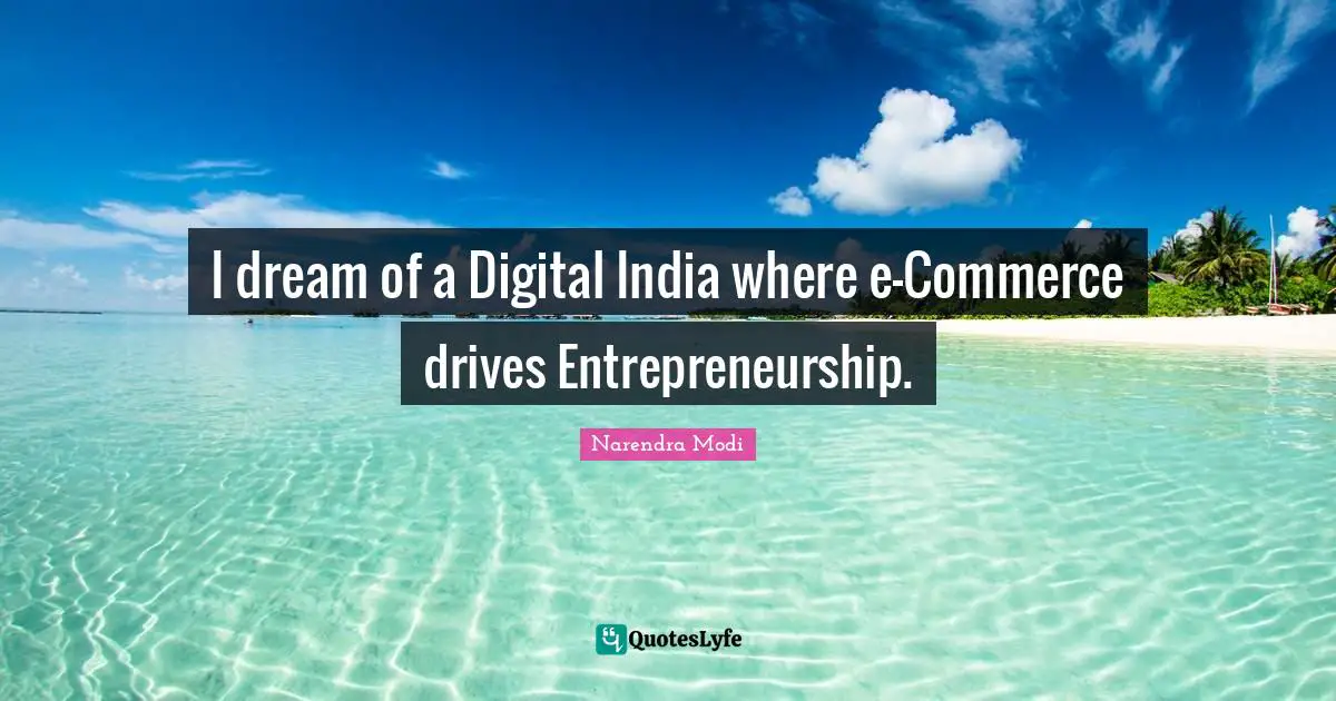 Entrepreneurship Quotes: "I dream of a Digital India where e-Commerce drives Entrepreneurship."