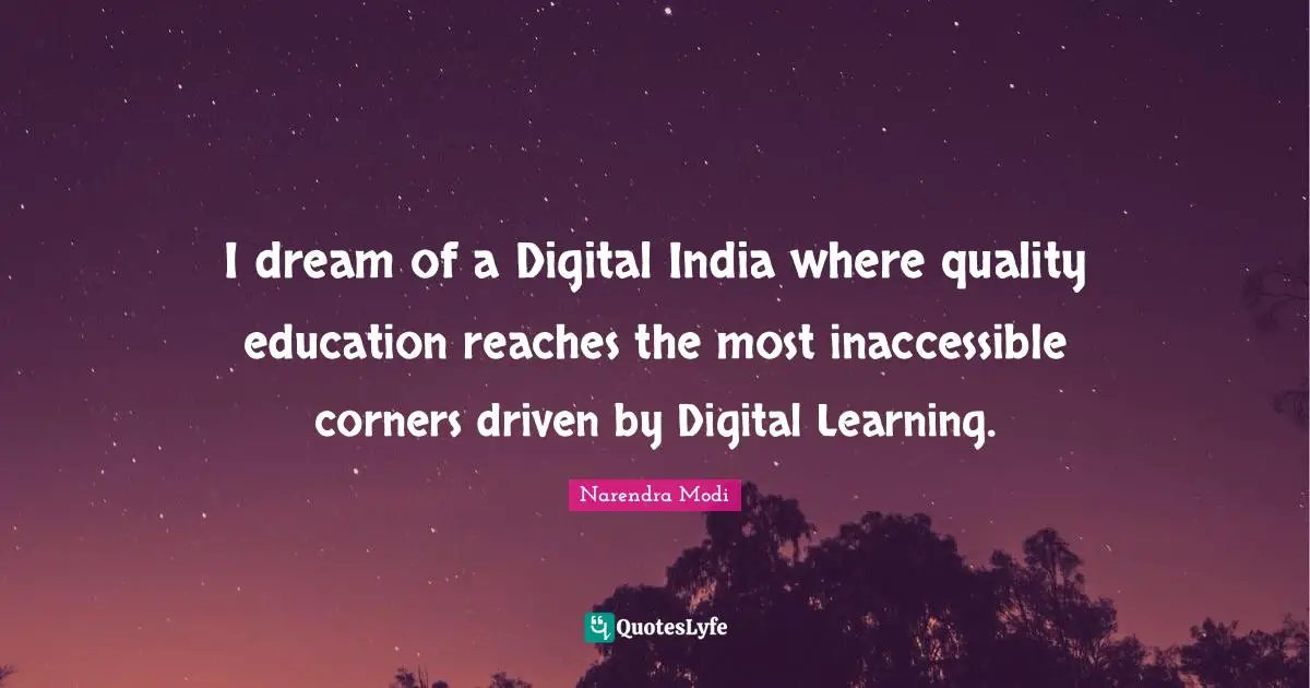 Inaccessible Quotes: "I dream of a Digital India where quality education reaches the most inaccessible corners driven by Digital Learning."