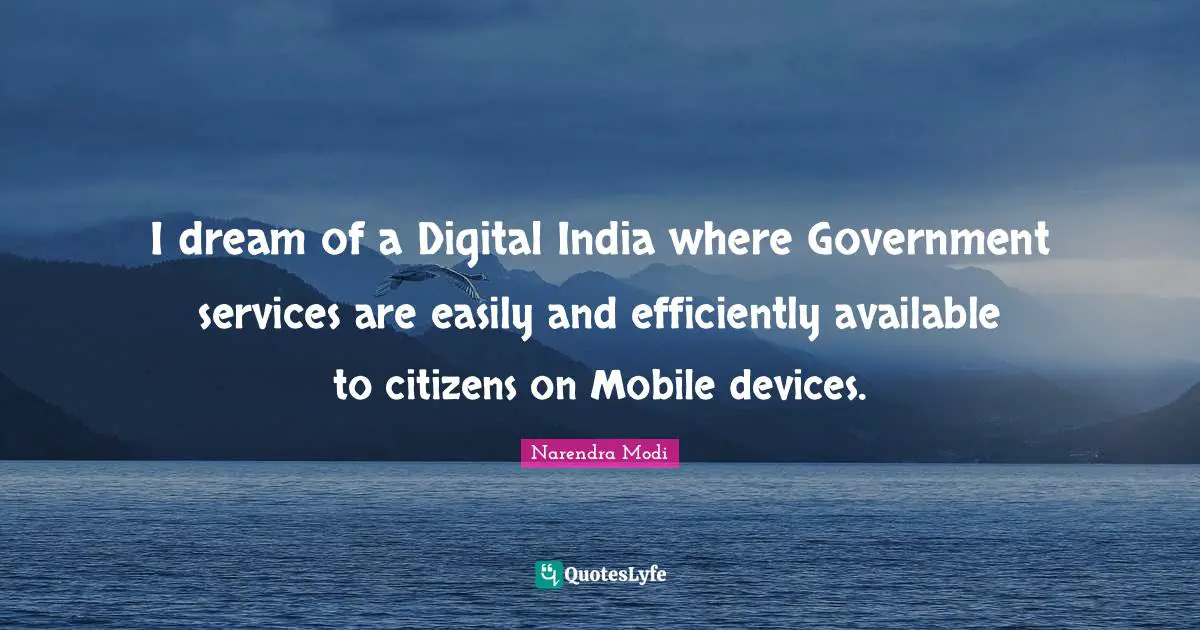 Available Quotes: "I dream of a Digital India where Government services are easily and efficiently available to citizens on Mobile devices."
