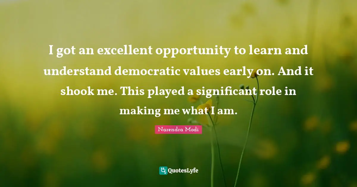 I got an excellent opportunity to learn and understand democratic values early on. And it shook me. This played a significant role in making me what I am.