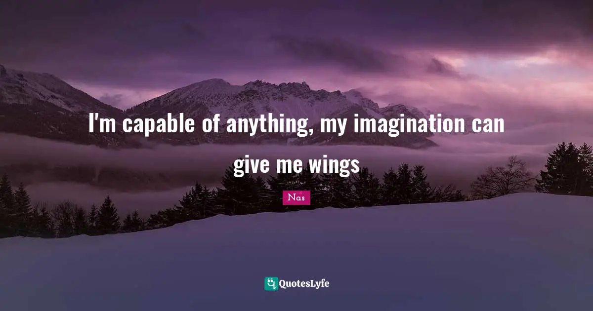Give Me Quotes: "I'm capable of anything, my imagination can give me wings"