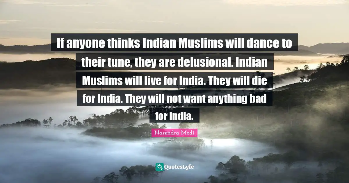 If anyone thinks Indian Muslims will dance to their tune, they are delusional. Indian Muslims will live for India. They will die for India. They will not want anything bad for India.