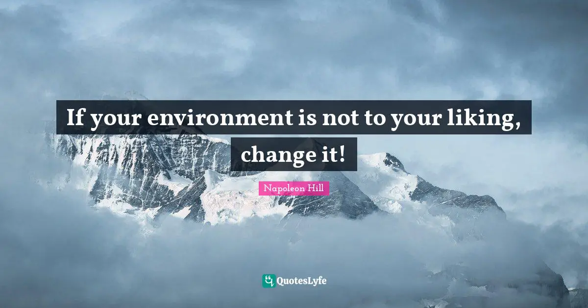 If your environment is not to your liking, change it!
