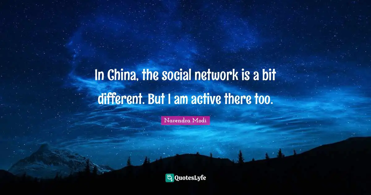 In China, the social network is a bit different. But I am active there too.