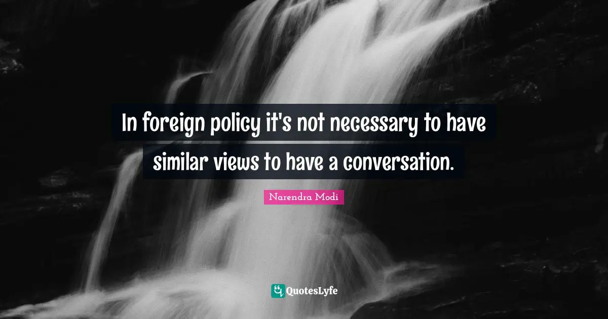 In foreign policy it's not necessary to have similar views to have a conversation.