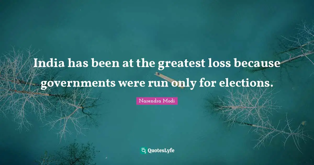 India has been at the greatest loss because governments were run only for elections.