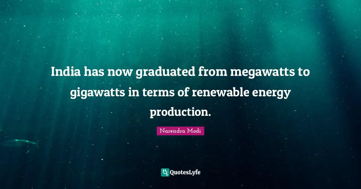 Renewable Quotes: "India has now graduated from megawatts to gigawatts in terms of renewable energy production."