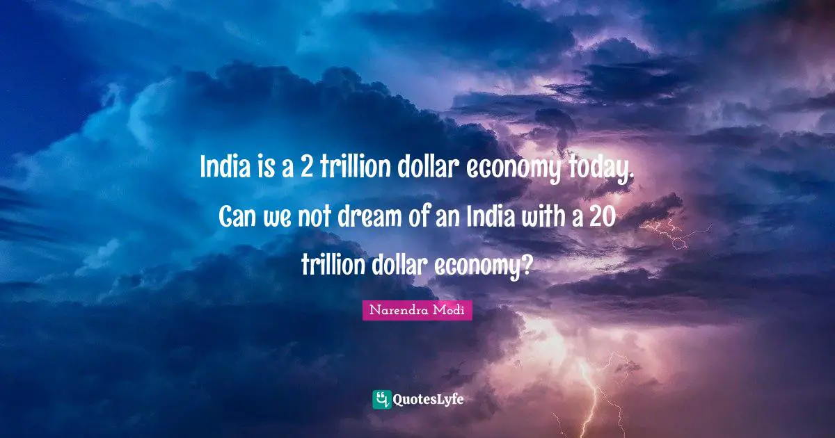 India is a 2 trillion dollar economy today. Can we not dream of an India with a 20 trillion dollar economy?