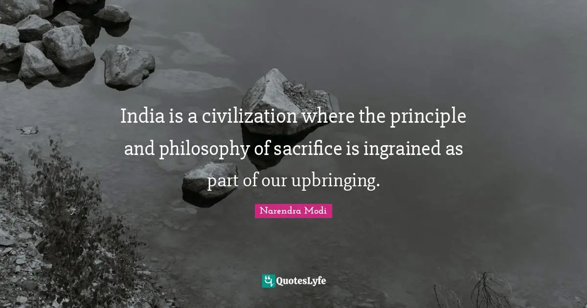 India is a civilization where the principle and philosophy of sacrifice is ingrained as part of our upbringing.