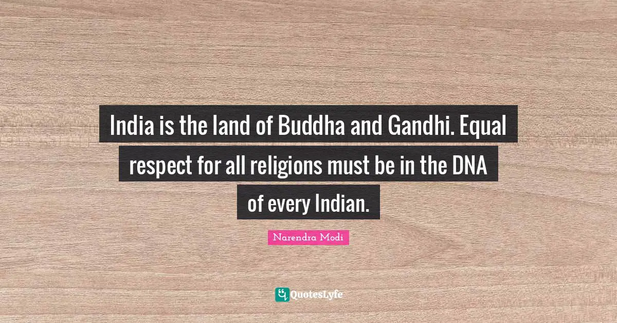 India is the land of Buddha and Gandhi. Equal respect for all religions must be in the DNA of every Indian.