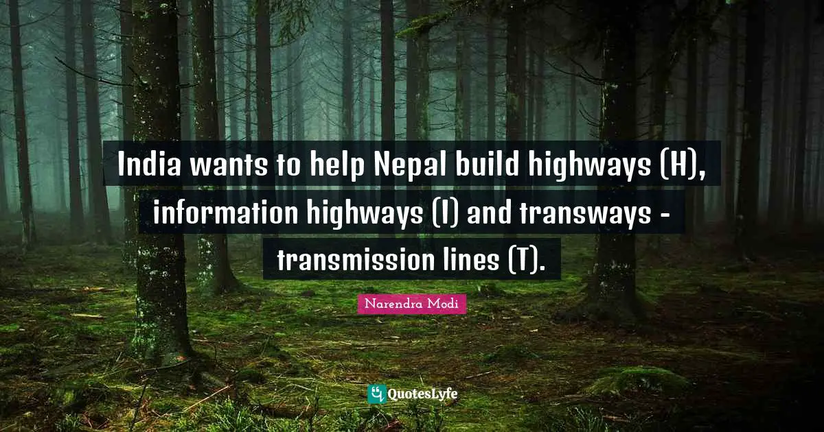 India wants to help Nepal build highways (H), information highways (I) and transways - transmission lines (T).