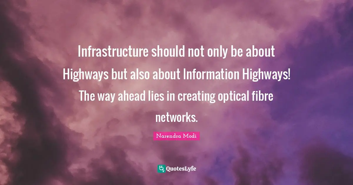 Infrastructure should not only be about Highways but also about Information Highways! The way ahead lies in creating optical fibre networks.