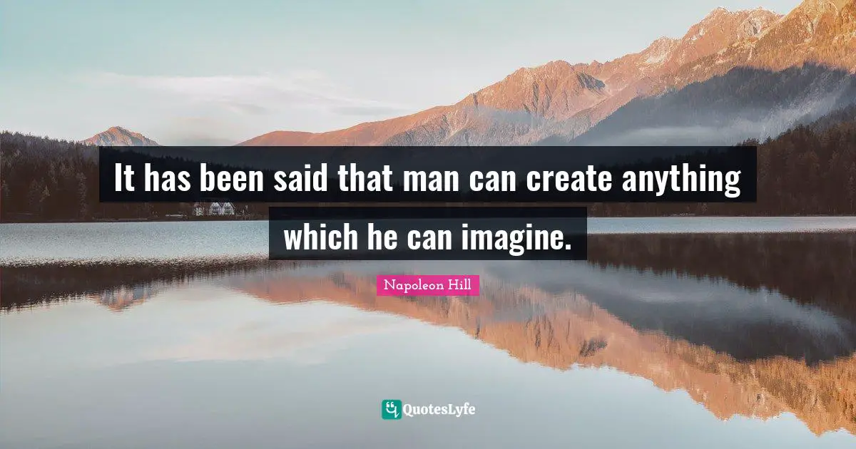 It has been said that man can create anything which he can imagine.