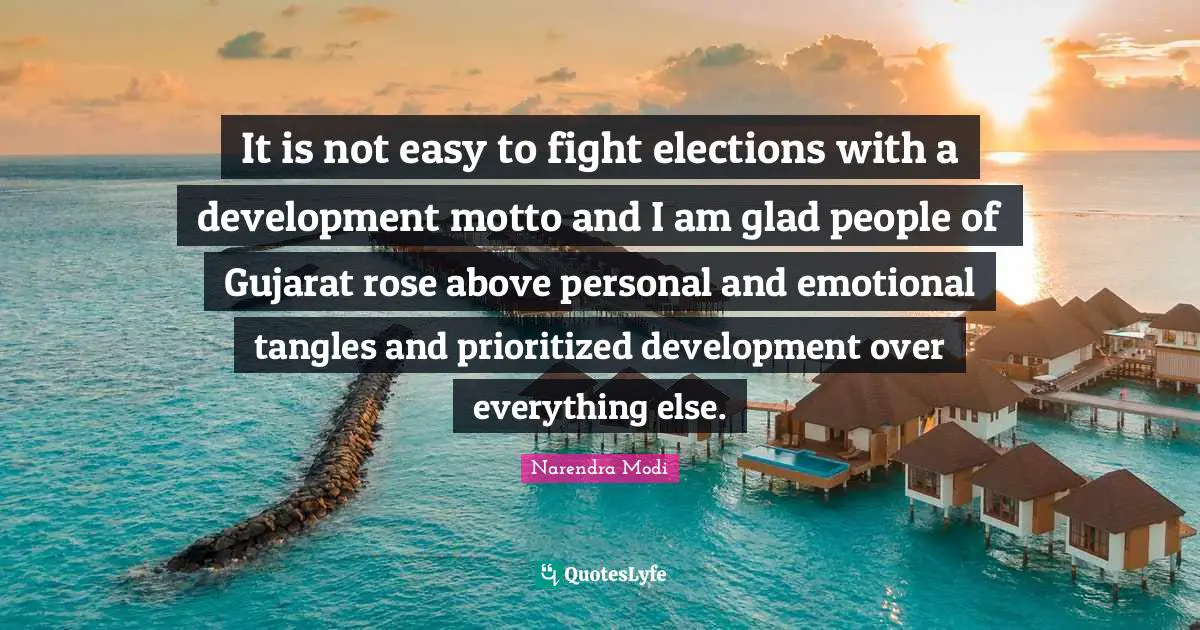 It is not easy to fight elections with a development motto and I am glad people of Gujarat rose above personal and emotional tangles and prioritized development over everything else.