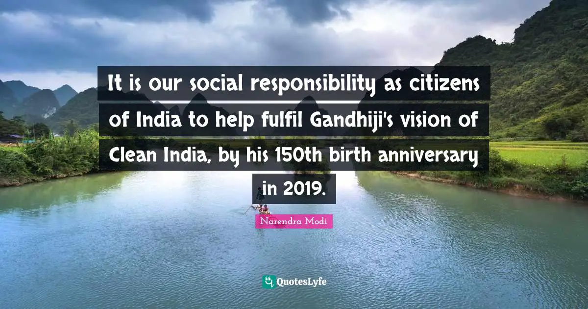 It is our social responsibility as citizens of India to help fulfil Gandhiji's vision of Clean India, by his 150th birth anniversary in 2019.