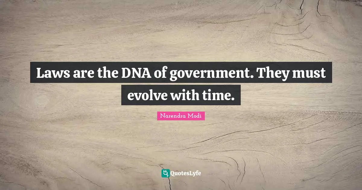 Laws are the DNA of government. They must evolve with time.