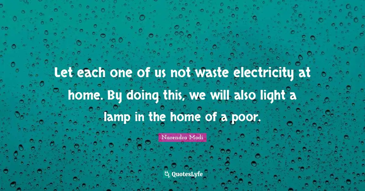 Let each one of us not waste electricity at home. By doing this, we will also light a lamp in the home of a poor.