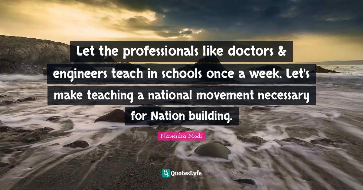Let the professionals like doctors & engineers teach in schools once a week. Let's make teaching a national movement necessary for Nation building.