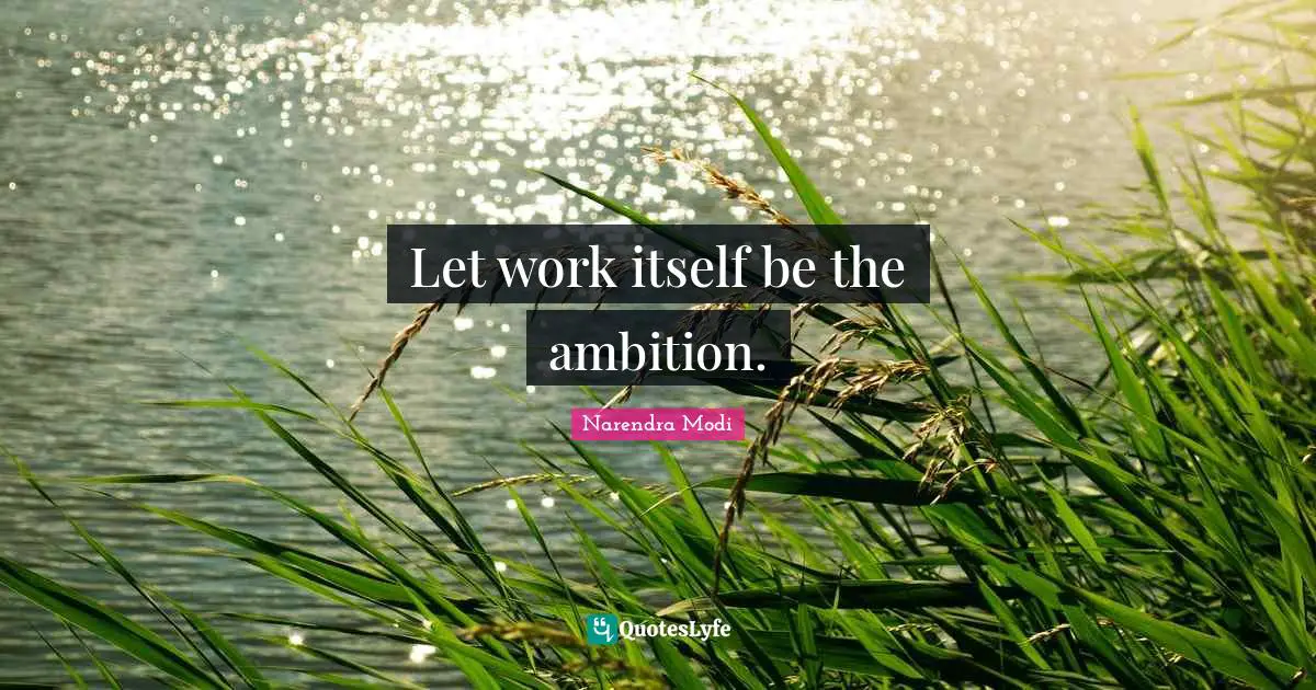 Let work itself be the ambition.